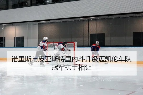 诺里斯与皮亚斯特里内斗升级迈凯伦车队冠军拱手相让